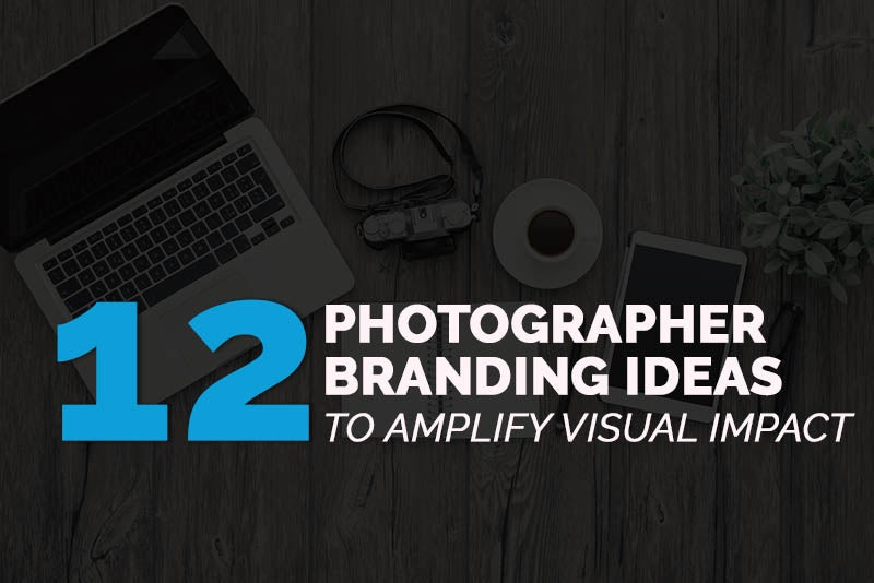 12 'MUST DO' PHOTOGRAPHER BRANDING IDEAS
