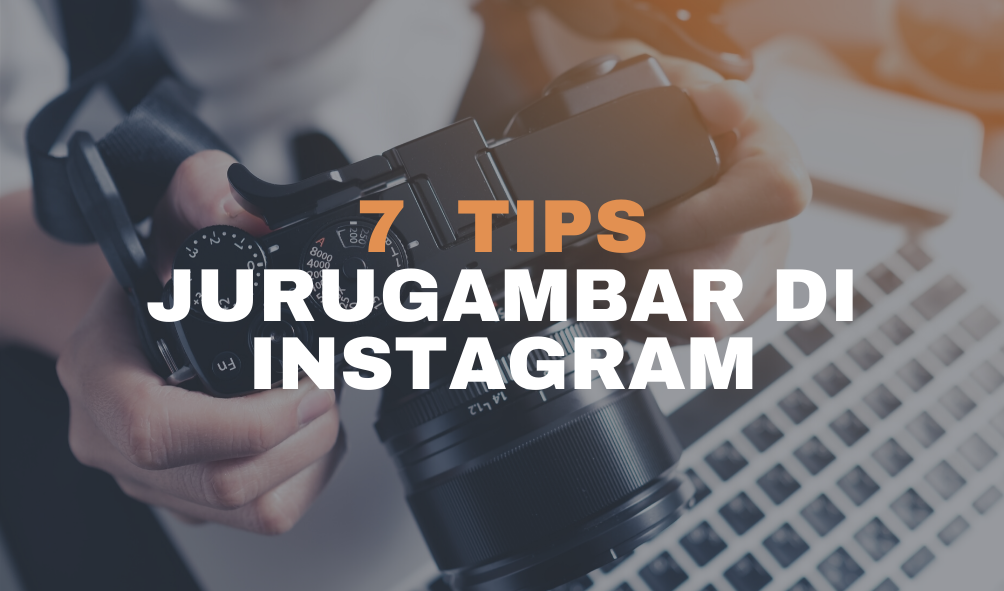 7 TIPS UNTUK PHOTOGRAPHER DI INSTAGRAM!